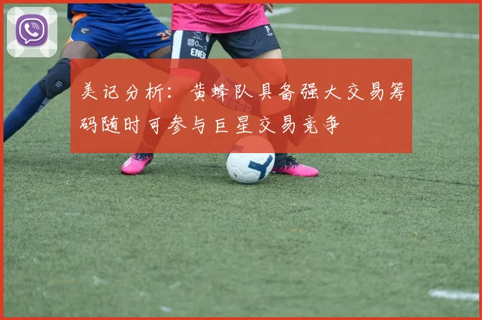 美记分析：黄蜂队具备强大交易筹码随时可参与巨星交易竞争
